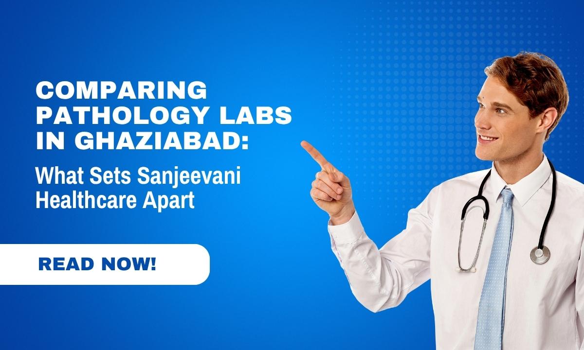 Comparing Pathology Labs in Ghaziabad